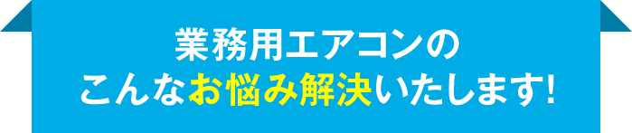 業務用エアコンのこんなお悩み解決いたします!