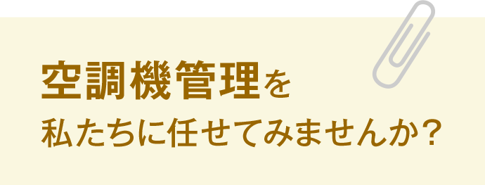 空調機管理を私たちに任せてみませんか？