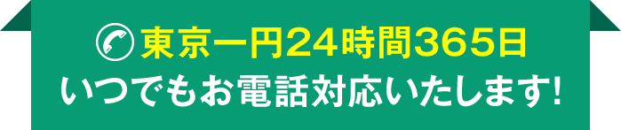 東京一円24時間365日いつでもお電話対応いたします!